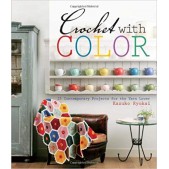 Crochet With Color: 25 Contemporary Projects for the Yarn Lover