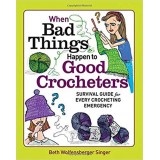 When Bad Things Happen To Good Crocheters: Survival Guide for Every Crocheting Emergency